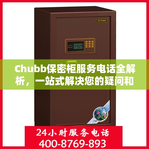 Chubb保密柜服务电话全解析，一站式解决您的疑问和需求