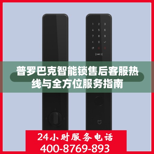 普罗巴克智能锁售后客服热线与全方位服务指南