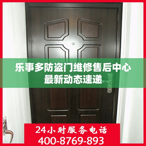 乐事多防盗门维修售后中心最新动态速递
