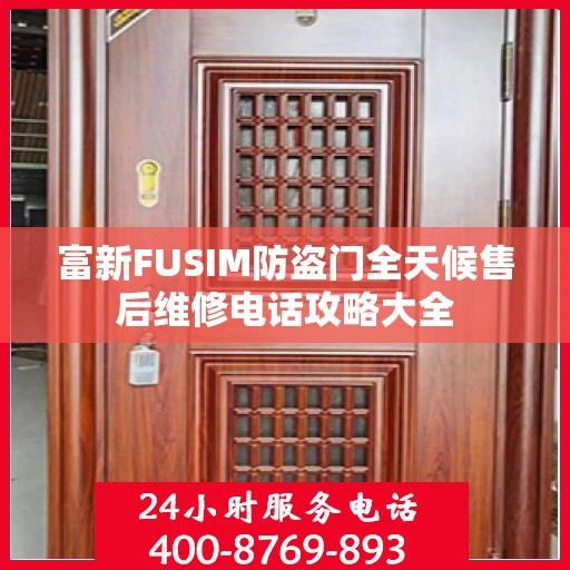 富新FUSIM防盗门全天候售后维修电话攻略大全