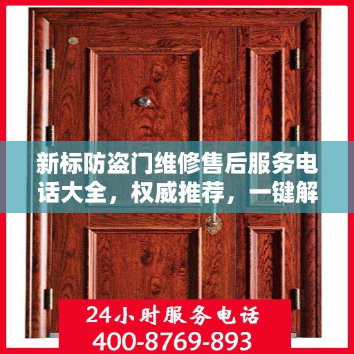 新标防盗门维修售后服务电话大全，权威推荐，一键解决维修难题