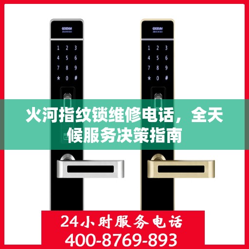 火河指纹锁维修电话，全天候服务决策指南