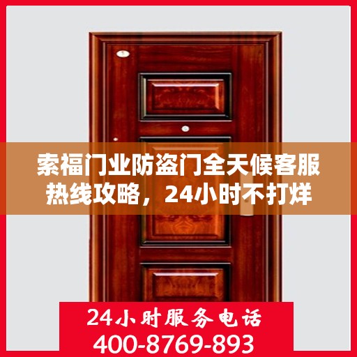 索福门业防盗门全天候客服热线攻略，24小时不打烊的服务体验