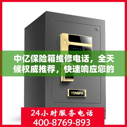 中亿保险箱维修电话，全天候权威推荐，快速响应您的维修需求！