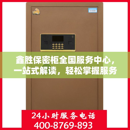 鑫胜保密柜全国服务中心，一站式解读，轻松掌握服务全貌