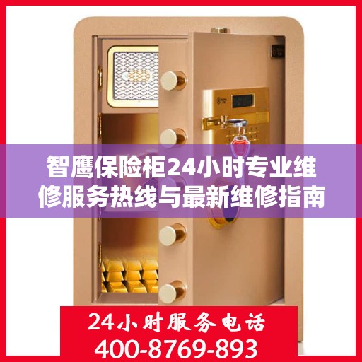 智鹰保险柜24小时专业维修服务热线与最新维修指南攻略