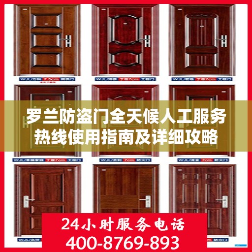 罗兰防盗门全天候人工服务热线使用指南及详细攻略