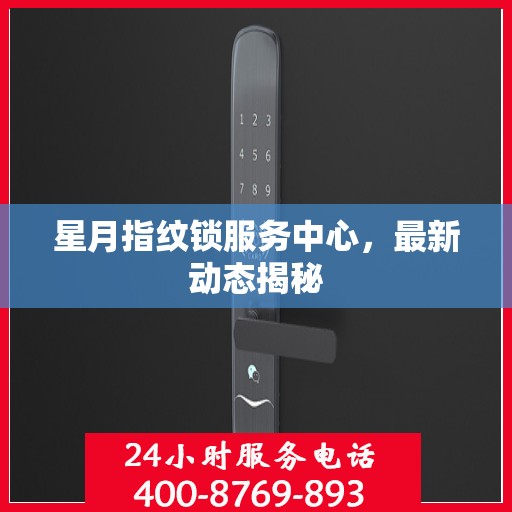 星月指纹锁服务中心，最新动态揭秘
