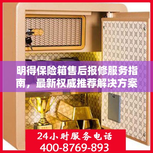 明得保险箱售后报修服务指南，最新权威推荐解决方案