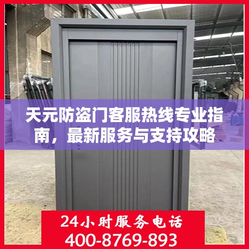 天元防盗门客服热线专业指南，最新服务与支持攻略