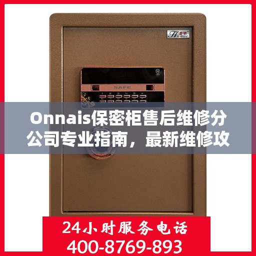 Onnais保密柜售后维修分公司专业指南，最新维修攻略全解析