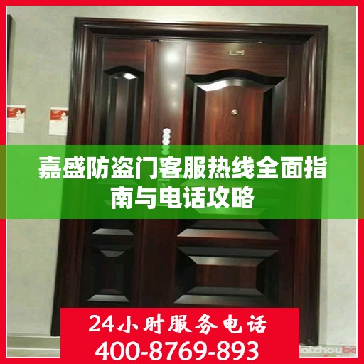 嘉盛防盗门客服热线全面指南与电话攻略
