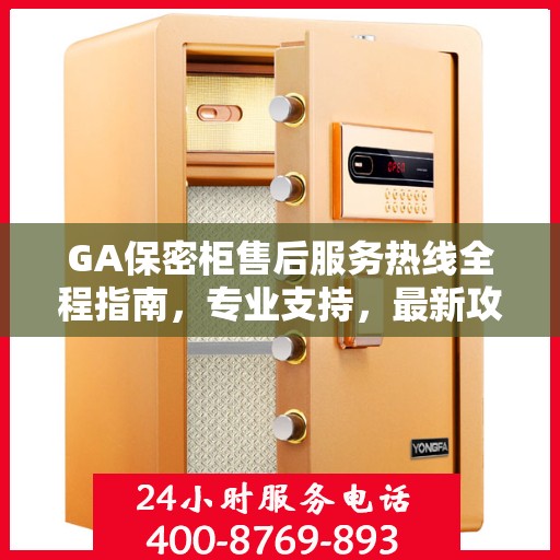 GA保密柜售后服务热线全程指南，专业支持，最新攻略速递