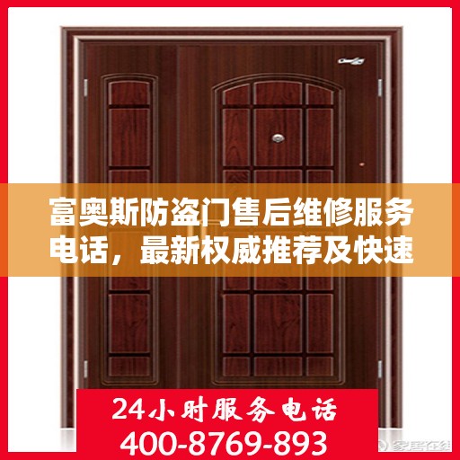 富奥斯防盗门售后维修服务电话，最新权威推荐及快速响应维修支持
