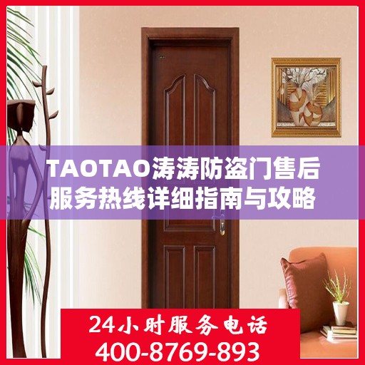 TAOTAO涛涛防盗门售后服务热线详细指南与攻略