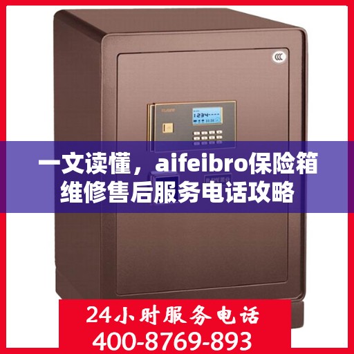 一文读懂，aifeibro保险箱维修售后服务电话攻略