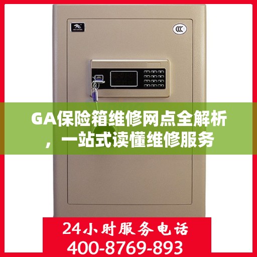 GA保险箱维修网点全解析，一站式读懂维修服务