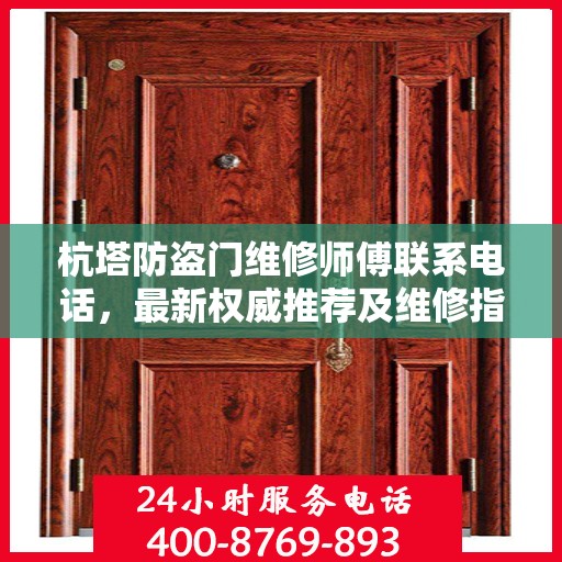杭塔防盗门维修师傅联系电话，最新权威推荐及维修指南