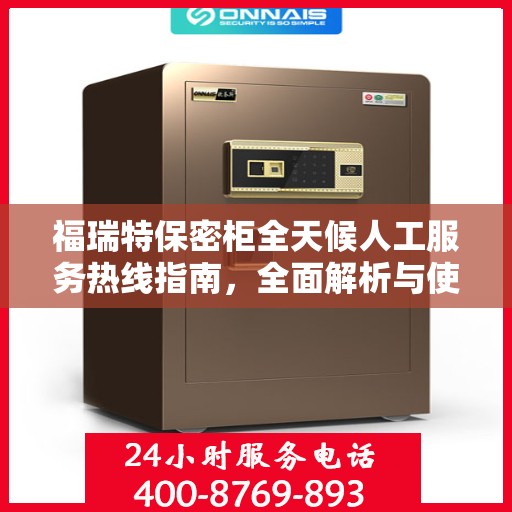 福瑞特保密柜全天候人工服务热线指南，全面解析与使用攻略
