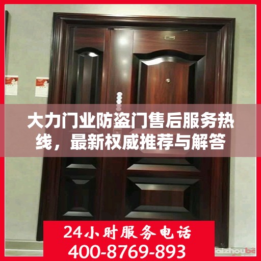 大力门业防盗门售后服务热线，最新权威推荐与解答