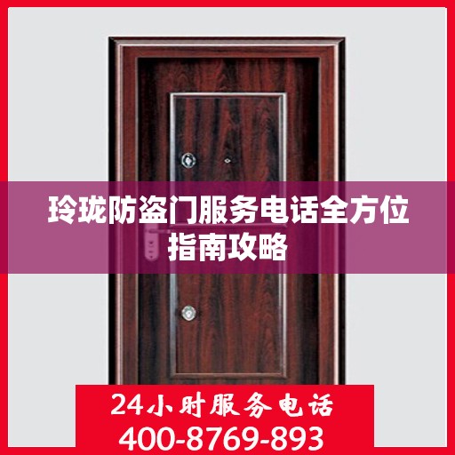 玲珑防盗门服务电话全方位指南攻略