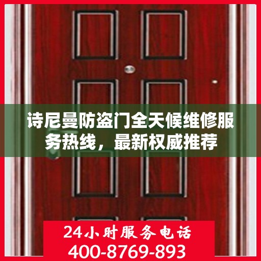 诗尼曼防盗门全天候维修服务热线，最新权威推荐