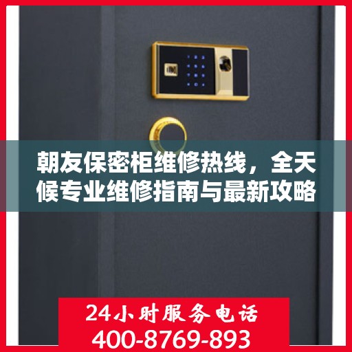 朝友保密柜维修热线，全天候专业维修指南与最新攻略