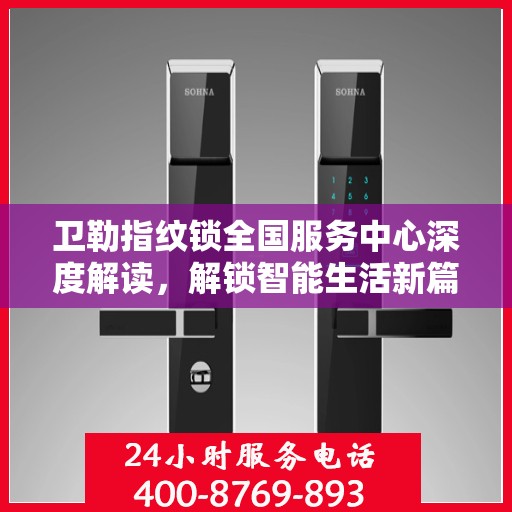 卫勒指纹锁全国服务中心深度解读，解锁智能生活新篇章