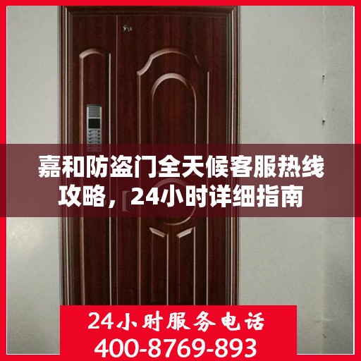 嘉和防盗门全天候客服热线攻略，24小时详细指南
