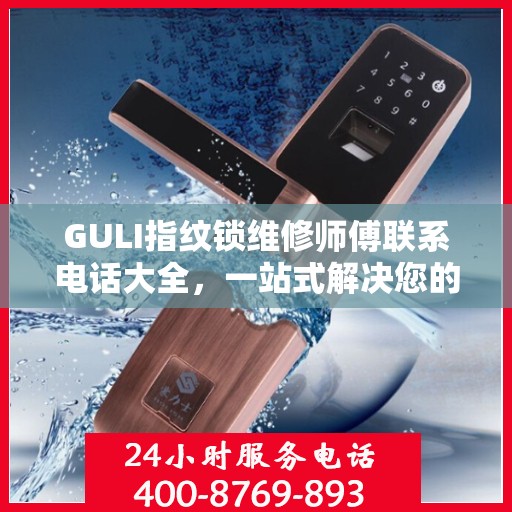 GULI指纹锁维修师傅联系电话大全，一站式解决您的维修需求