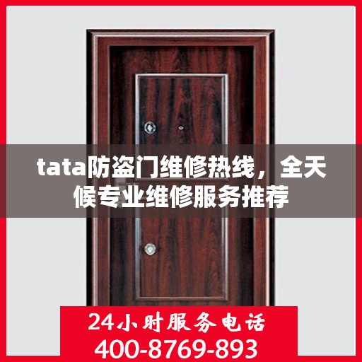 tata防盗门维修热线，全天候专业维修服务推荐