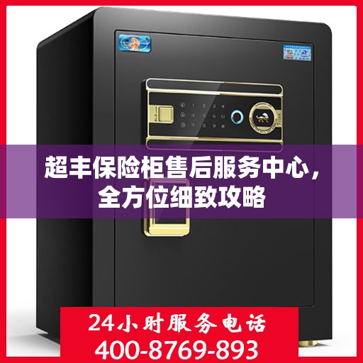超丰保险柜售后服务中心，全方位细致攻略