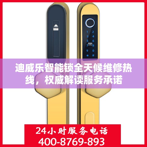 迪威乐智能锁全天候维修热线，权威解读服务承诺