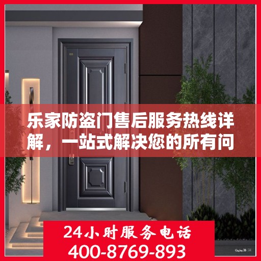 乐家防盗门售后服务热线详解，一站式解决您的所有问题！