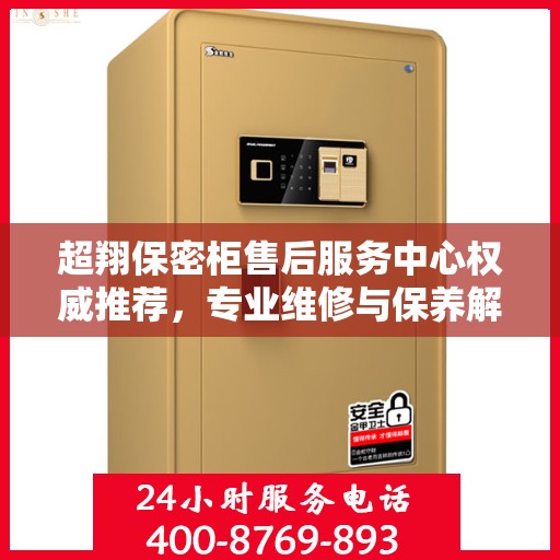 超翔保密柜售后服务中心权威推荐，专业维修与保养解决方案