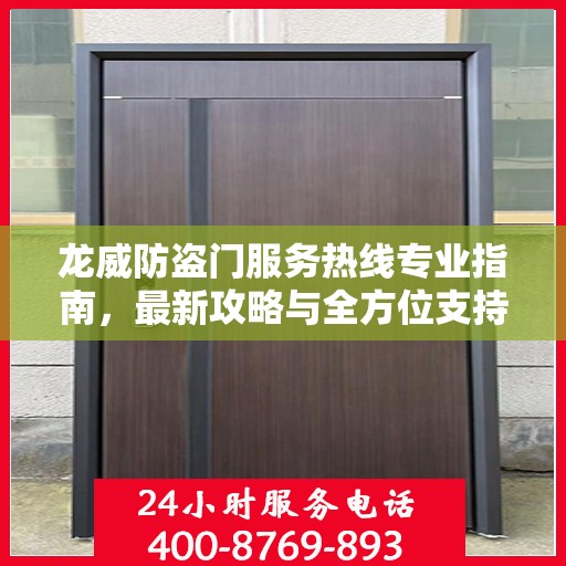 龙威防盗门服务热线专业指南，最新攻略与全方位支持