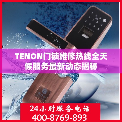 TENON门锁维修热线全天候服务最新动态揭秘