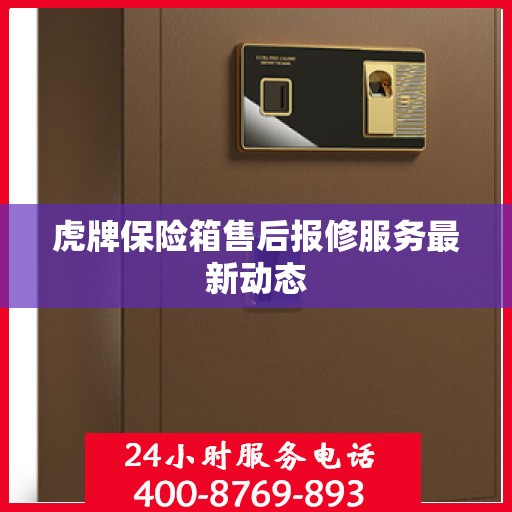 虎牌保险箱售后报修服务最新动态