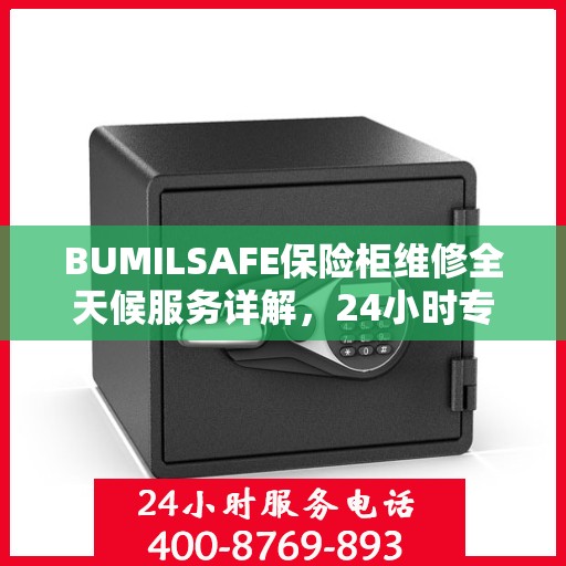 BUMILSAFE保险柜维修全天候服务详解，24小时专业维修攻略