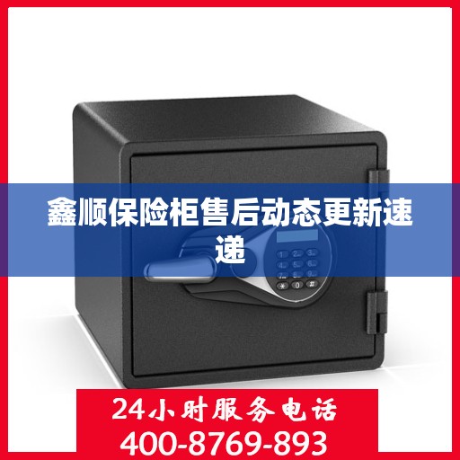 鑫顺保险柜售后动态更新速递
