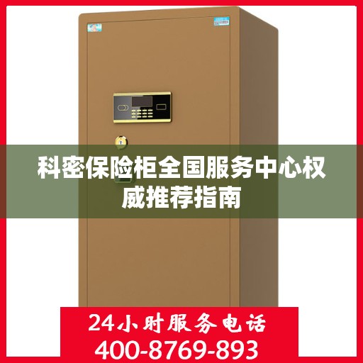 科密保险柜全国服务中心权威推荐指南