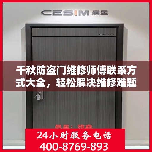 千秋防盗门维修师傅联系方式大全，轻松解决维修难题，一站式服务让您无忧！