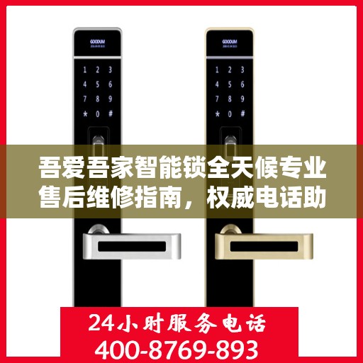 吾爱吾家智能锁全天候专业售后维修指南，权威电话助您无忧解困