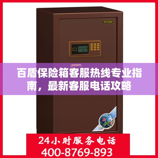 百盾保险箱客服热线专业指南，最新客服电话攻略