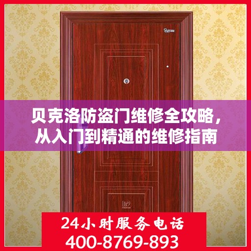 贝克洛防盗门维修全攻略，从入门到精通的维修指南