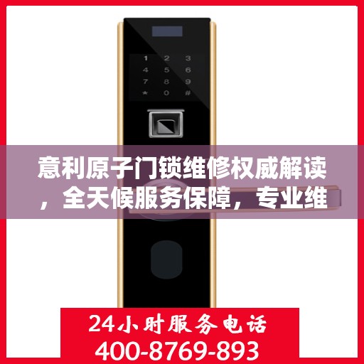 意利原子门锁维修权威解读，全天候服务保障，专业维修为您护航