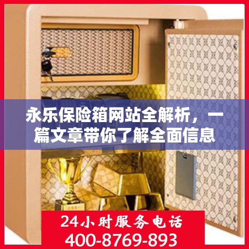 永乐保险箱网站全解析，一篇文章带你了解全面信息