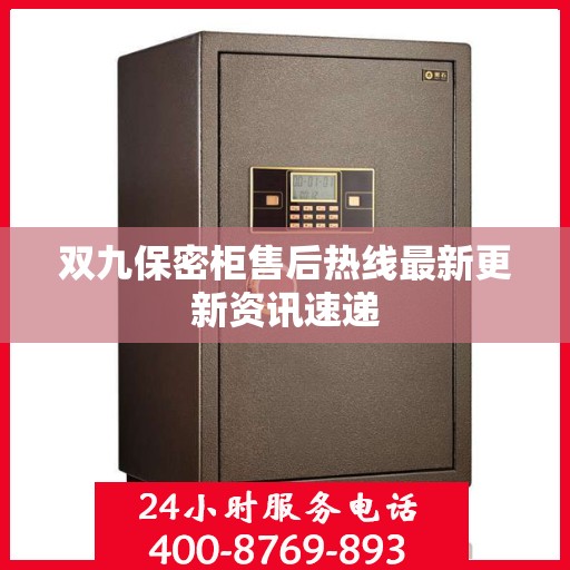 双九保密柜售后热线最新更新资讯速递