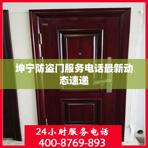 坤宁防盗门服务电话最新动态速递