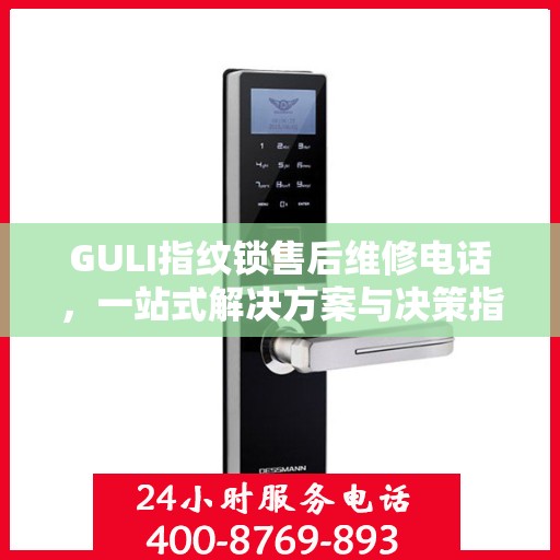 GULI指纹锁售后维修电话，一站式解决方案与决策指南